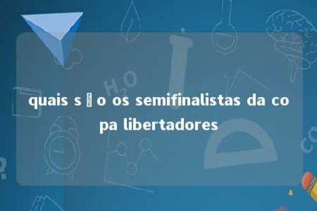 quais são os semifinalistas da copa libertadores 