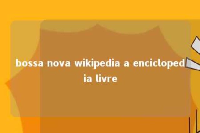 bossa nova wikipedia a enciclopedia livre 