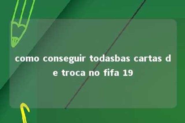 como conseguir todasbas cartas de troca no fifa 19 