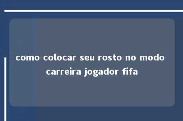 como colocar seu rosto no modo carreira jogador fifa 