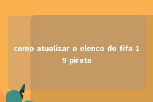 como atualizar o elenco do fifa 19 pirata 