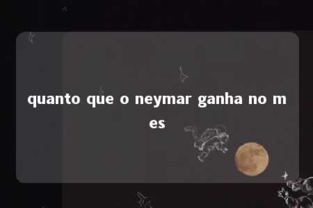 quanto que o neymar ganha no mes 