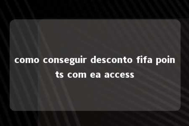 como conseguir desconto fifa points com ea access 