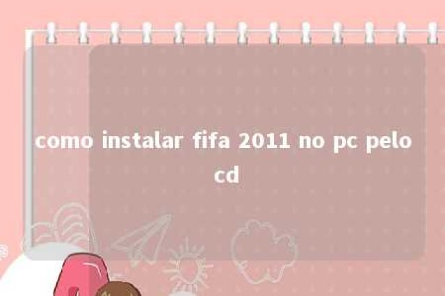 como instalar fifa 2011 no pc pelo cd 