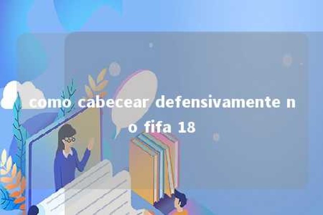 como cabecear defensivamente no fifa 18 