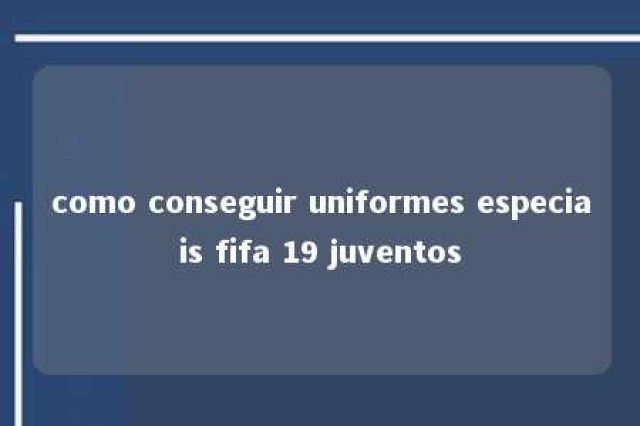 como conseguir uniformes especiais fifa 19 juventos 