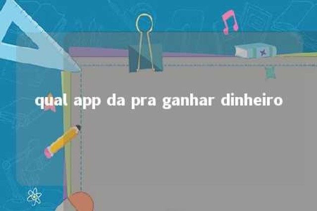 qual app da pra ganhar dinheiro 