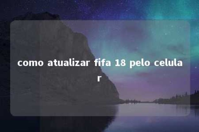 como atualizar fifa 18 pelo celular 