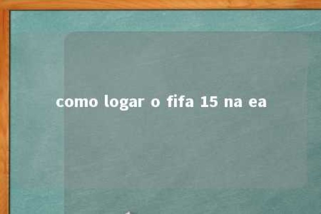 como logar o fifa 15 na ea 