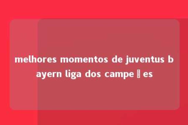 melhores momentos de juventus bayern liga dos campeões 