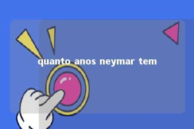 quanto anos neymar tem 