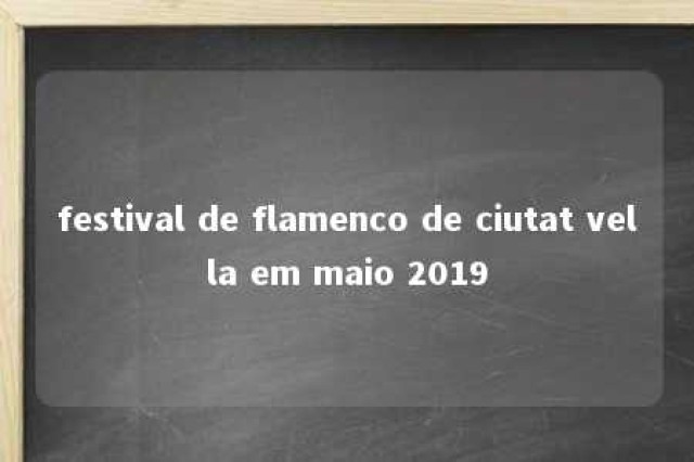 festival de flamenco de ciutat vella em maio 2019 