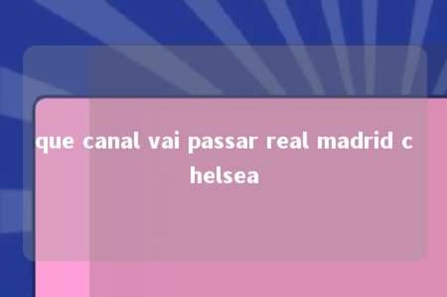 que canal vai passar real madrid chelsea 