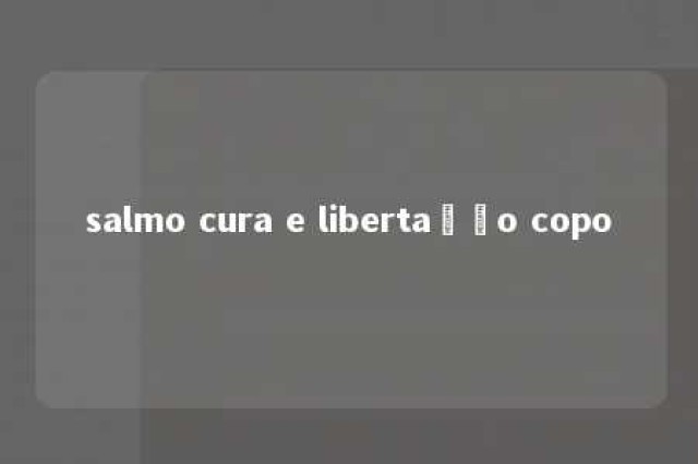 salmo cura e libertação copo 