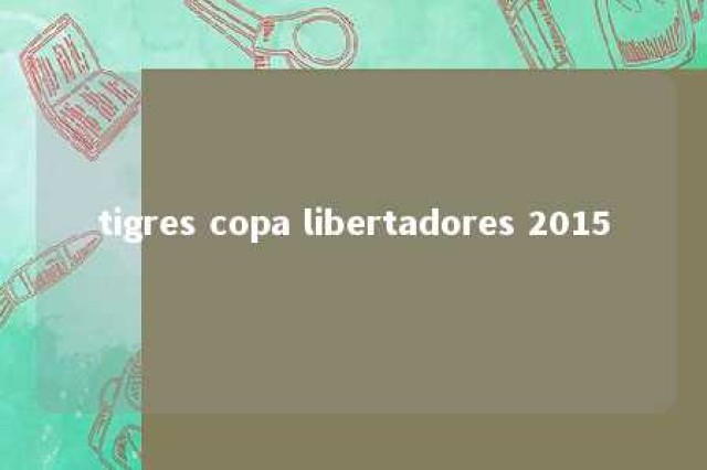 tigres copa libertadores 2015 