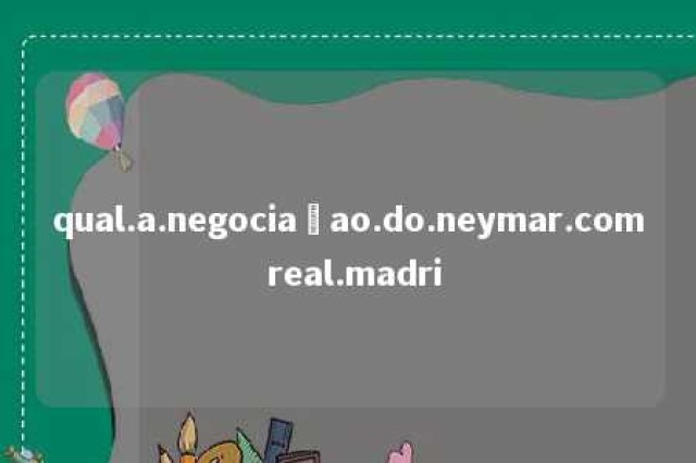 qual.a.negociaçao.do.neymar.com real.madri 