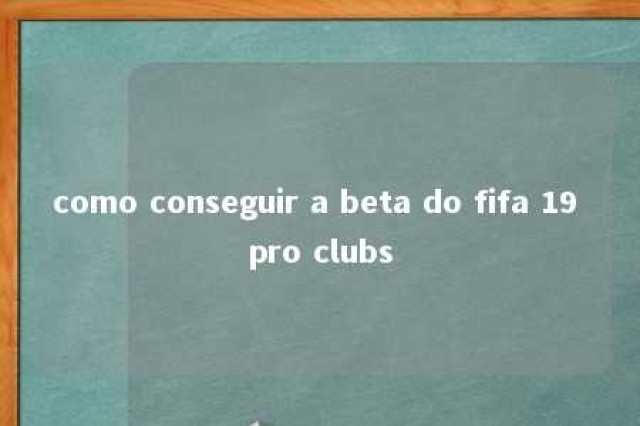 como conseguir a beta do fifa 19 pro clubs 