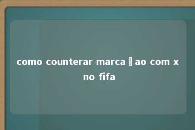 como counterar marcaçao com x no fifa 