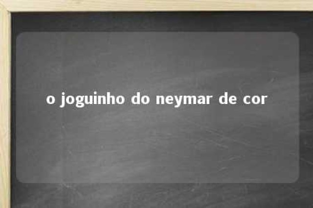 o joguinho do neymar de cor 