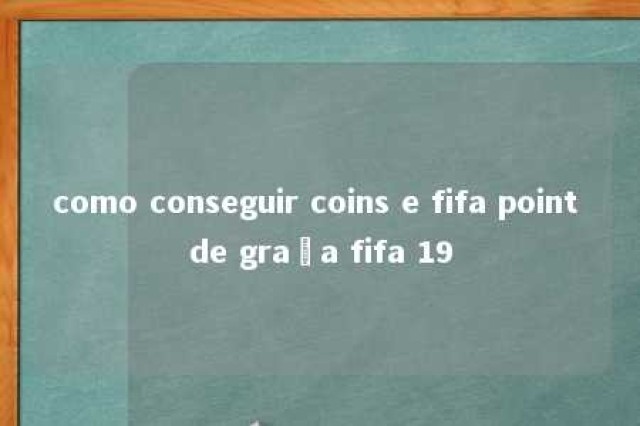 como conseguir coins e fifa point de graça fifa 19 