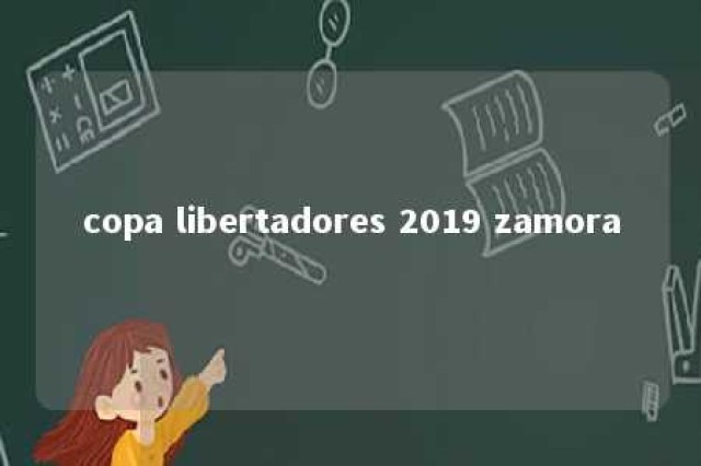 copa libertadores 2019 zamora 