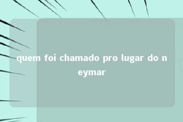 quem foi chamado pro lugar do neymar 