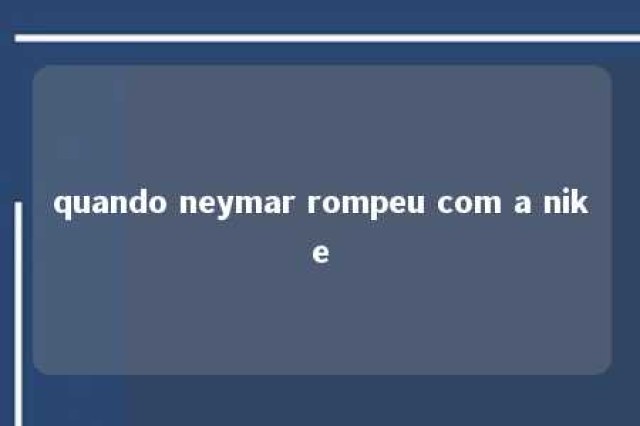 quando neymar rompeu com a nike 