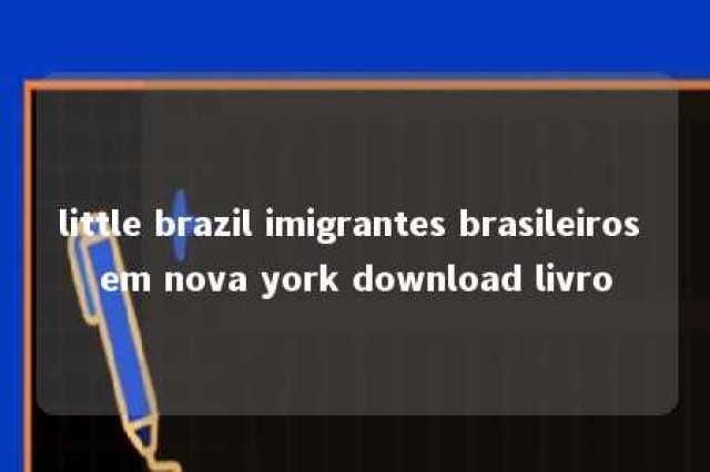 little brazil imigrantes brasileiros em nova york download livro 