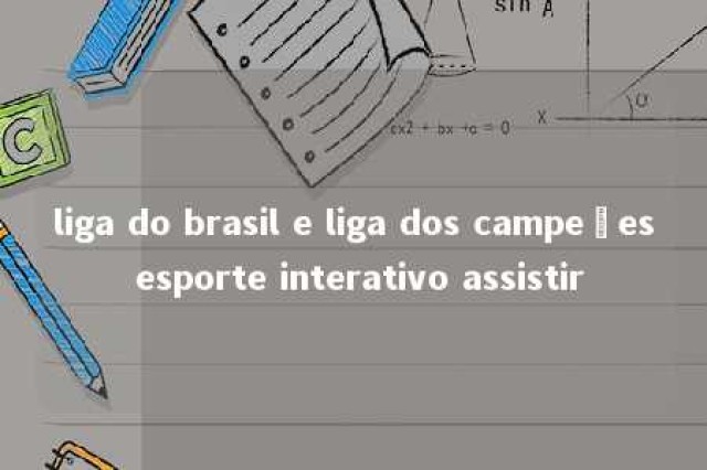 liga do brasil e liga dos campeões esporte interativo assistir 