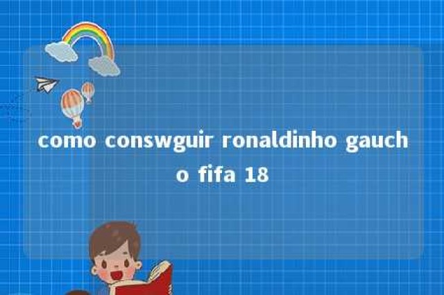 como conswguir ronaldinho gaucho fifa 18 