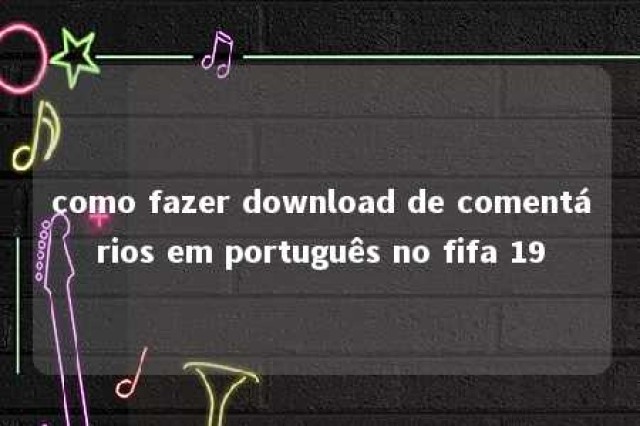 como fazer download de comentários em português no fifa 19 