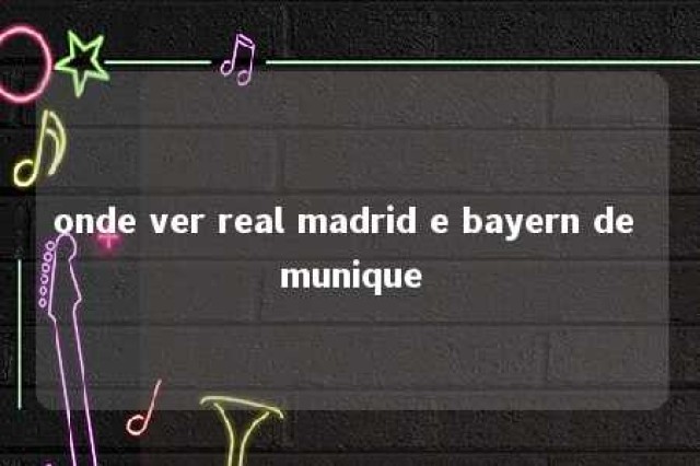 onde ver real madrid e bayern de munique 