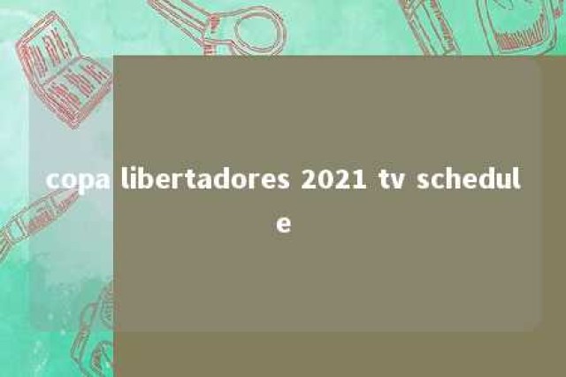 copa libertadores 2021 tv schedule 