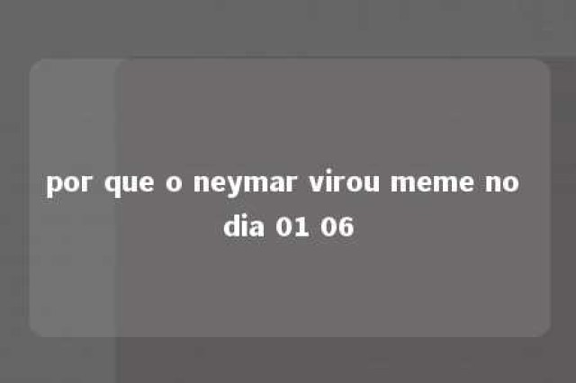 por que o neymar virou meme no dia 01 06 