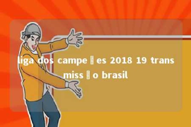 liga dos campeões 2018 19 transmissão brasil 