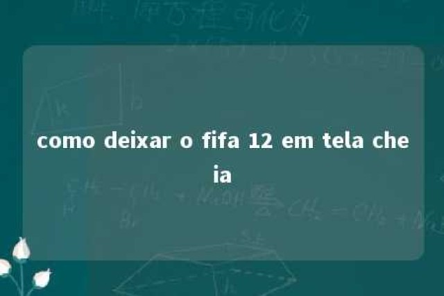 como deixar o fifa 12 em tela cheia 