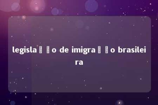 legislação de imigração brasileira 