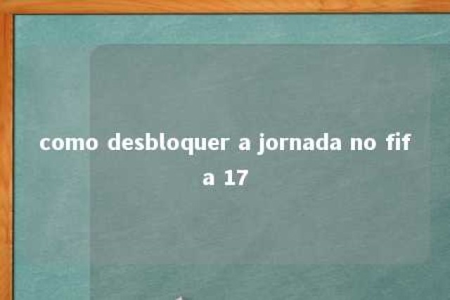 como desbloquer a jornada no fifa 17 