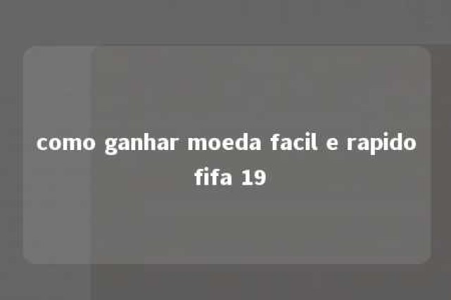 como ganhar moeda facil e rapido fifa 19 