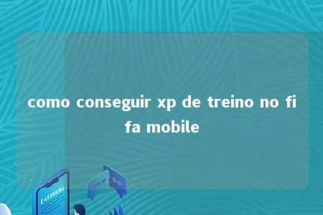 como conseguir xp de treino no fifa mobile 