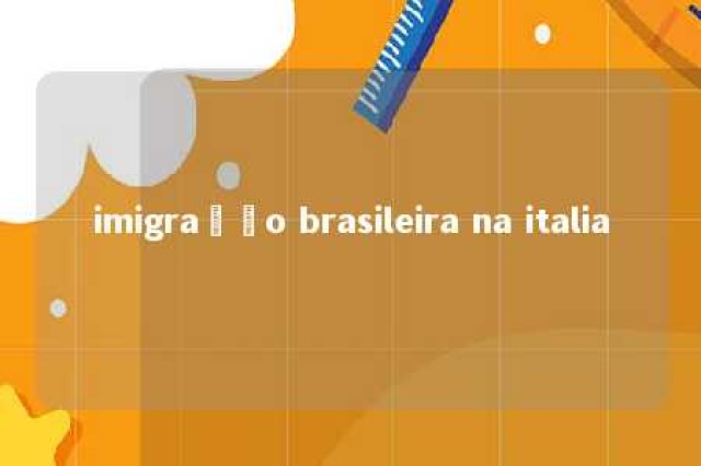 imigração brasileira na italia 