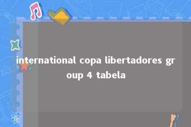 international copa libertadores group 4 tabela 