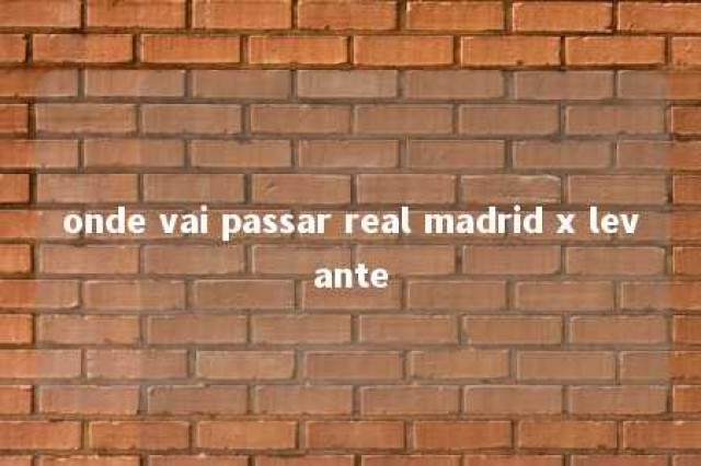 onde vai passar real madrid x levante 