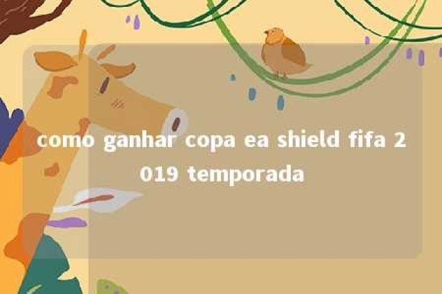 como ganhar copa ea shield fifa 2019 temporada 