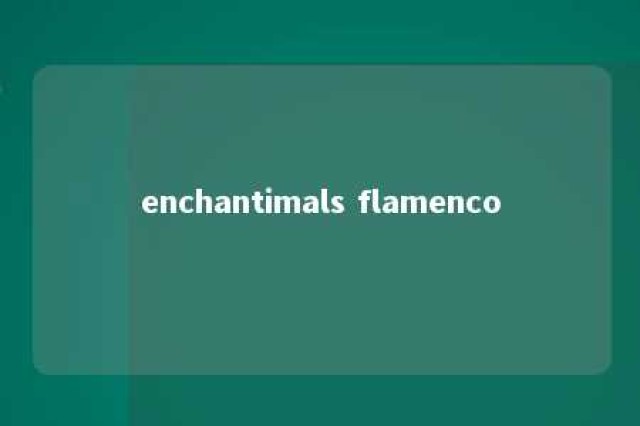 enchantimals flamenco 