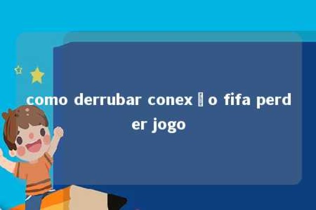 como derrubar conexão fifa perder jogo 