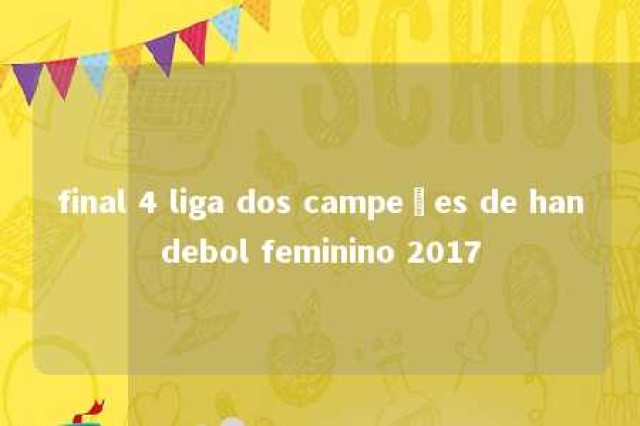 final 4 liga dos campeões de handebol feminino 2017 