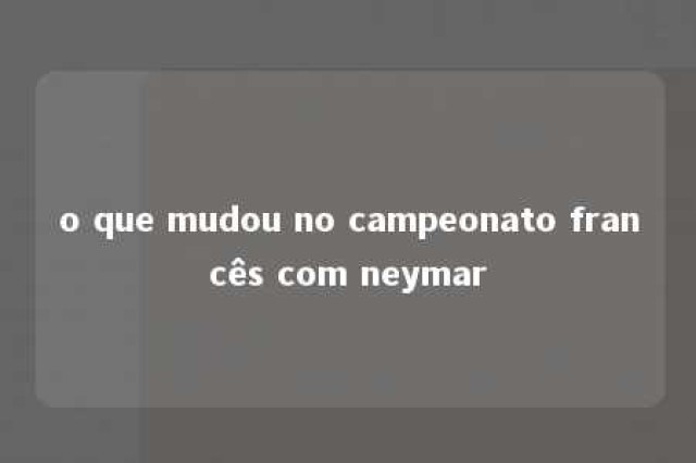 o que mudou no campeonato francês com neymar 