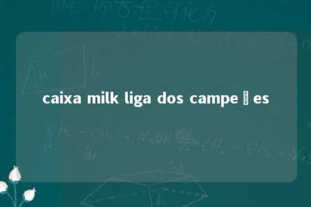 caixa milk liga dos campeões 