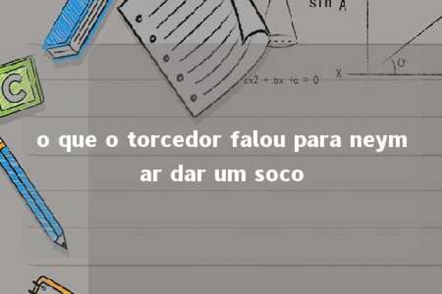 o que o torcedor falou para neymar dar um soco 